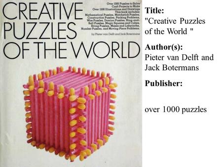 Title: Creative Puzzles of the World  Author(s): Pieter van Delft and Jack Botermans Publisher: over 1000 puzzles.