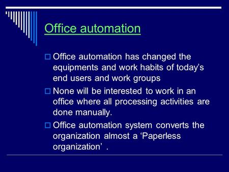 Office automation Office automation has changed the equipments and work habits of today’s end users and work groups None will be interested to work in.