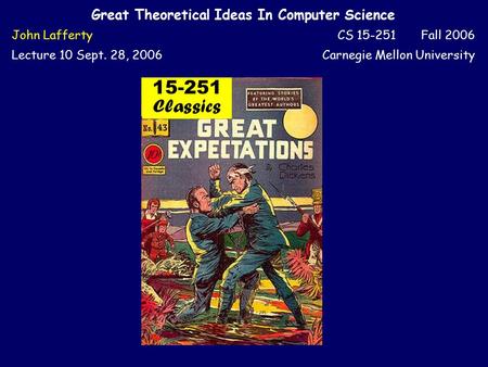 Great Theoretical Ideas In Computer Science John LaffertyCS 15-251 Fall 2006 Lecture 10 Sept. 28, 2006Carnegie Mellon University 15-251 Classics.