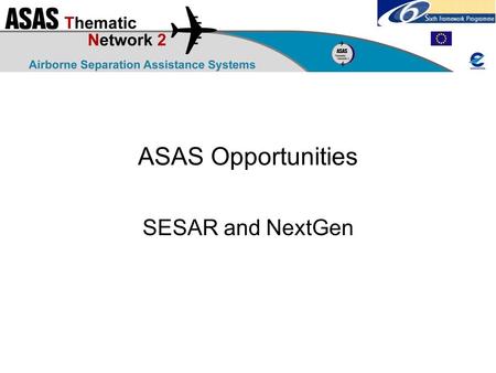 ASAS Opportunities SESAR and NextGen. SESAR D4 Time is very short – we only have until the end of October Lines of Change, Operational Improvements and.