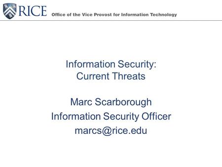 Information Security: Current Threats Marc Scarborough Information Security Officer