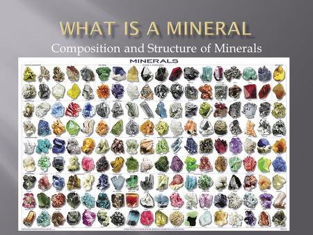 Composition and Structure of Minerals.  It occurs naturally  It is a solid  It has a definite chemical composition  Its atoms are arranged in an orderly.