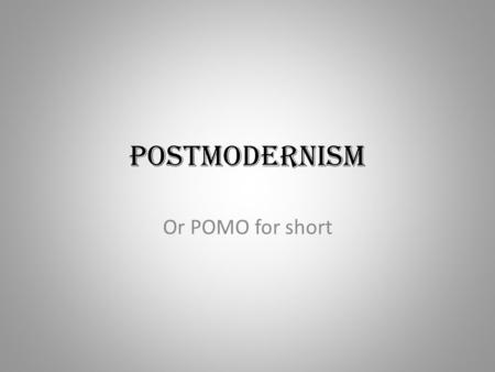 Postmodernism Or POMO for short. Historical Context Period after WW2 (post-1945) Vietnam War (1955-75) Characterized by rapid change: – Air travel is.