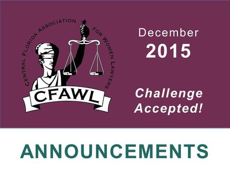 ANNOUNCEMENTS December 2015 Challenge Accepted!. December 2015 Congratulations to CFAWL! Winner of the Outstanding Civic and Service Group Award From.