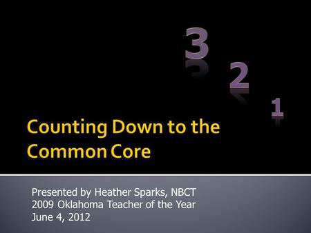 Presented by Heather Sparks, NBCT 2009 Oklahoma Teacher of the Year June 4, 2012.