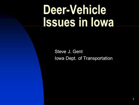 1 Deer-Vehicle Issues in Iowa Steve J. Gent Iowa Dept. of Transportation.