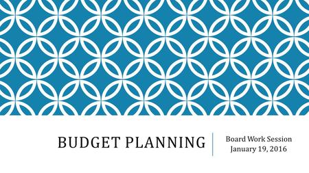 BUDGET PLANNING Board Work Session January 19, 2016.