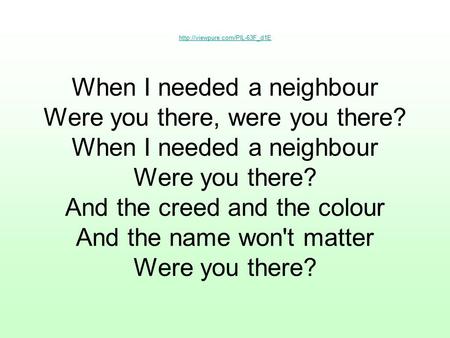 When I needed a neighbour Were you there, were you there