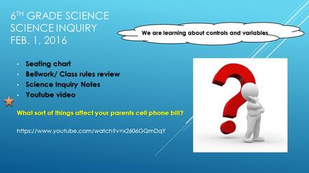 6 TH GRADE SCIENCE SCIENCE INQUIRY FEB. 1, 2016 Seating chart Seating chart Bellwork/ Class rules review Bellwork/ Class rules review Science Inquiry Notes.