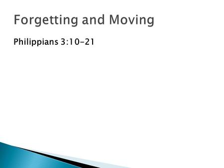 Philippians 3:10-21. We need to forget, if we want to move forward.