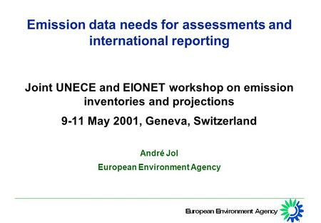 1 Emission data needs for assessments and international reporting Joint UNECE and EIONET workshop on emission inventories and projections 9-11 May 2001,