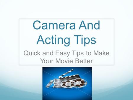 Camera And Acting Tips Quick and Easy Tips to Make Your Movie Better.