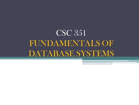 CSC 351 FUNDAMENTALS OF DATABASE SYSTEMS. LECTURE 1: INTRODUCTION TO DATABASES.