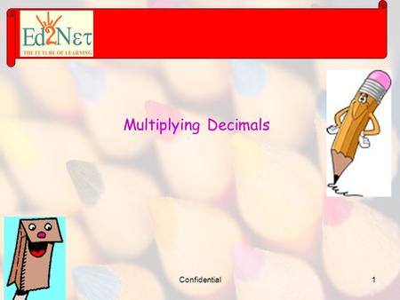 Confidential1 Multiplying Decimals. Confidential2 WARM UP 564.76 – 332.78 = 231.98 34.84 + 17.69 + 20.7 = 73.23 2.45698 – 1.26589 = 1.19109 Is it true?