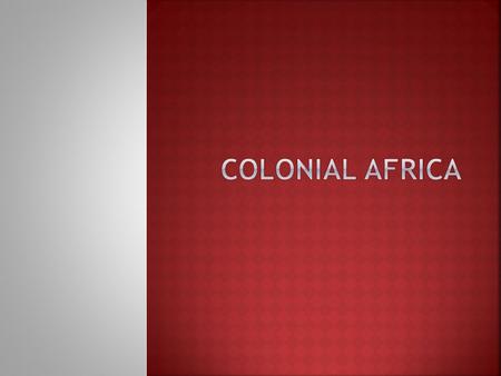  Africa was home to great empires and rich cultures.  By that century’s end Africa was a place of European colonial powers and oppression.  European.