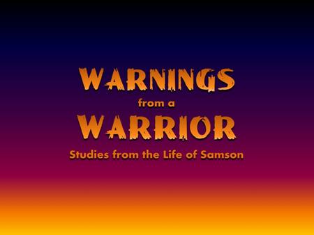 1.His Fellowship with God. 2.His Strength Samson’s sin cost him…