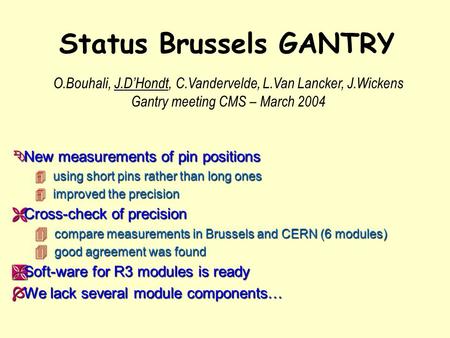 Status Brussels GANTRY Ê New measurements of pin positions 4 using short pins rather than long ones 4 improved the precision Ë Cross-check of precision.