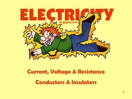 1 Current, Voltage & Resistance Conductors & Insulators.