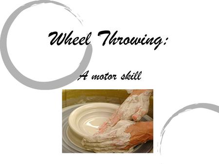 Wheel Throwing: A motor skill Who doesn’t like playing with mud? Get dirty and have fun!