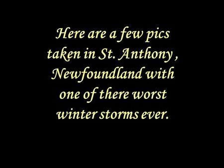 Here are a few pics taken in St. Anthony, Newfoundland with one of there worst winter storms ever.