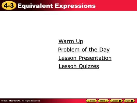 4-3 Equivalent Expressions Warm Up Warm Up Lesson Presentation Lesson Presentation Problem of the Day Problem of the Day Lesson Quizzes Lesson Quizzes.