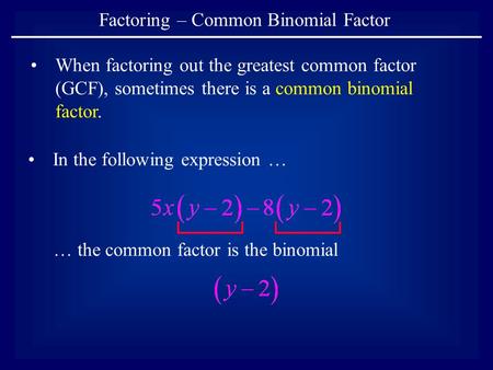 Factoring – Common Binomial Factor When factoring out the greatest common factor (GCF), sometimes there is a common binomial factor. In the following expression.