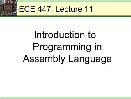 ECE 447: Lecture 11 Introduction to Programming in Assembly Language.