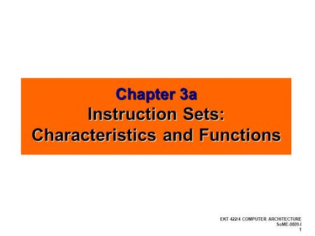 EKT 422/4 COMPUTER ARCHITECTURE SoME-0809-I 1 Chapter 3a Instruction Sets: Characteristics and Functions.