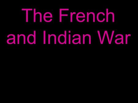 The French and Indian War. The French and Indian War, the colonial part of the seven years war, lasted from 1756 – 1763.