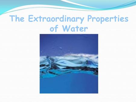 The Extraordinary Properties of Water. Water A water molecule (H 2 O), is made up of three atoms --- one oxygen and two hydrogen. The bonds between the.