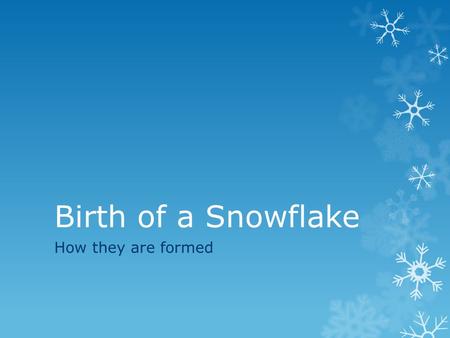 Birth of a Snowflake How they are formed This assignment has been developed to instruct you on the use of sound within a PowerPoint presentation. Therefore,