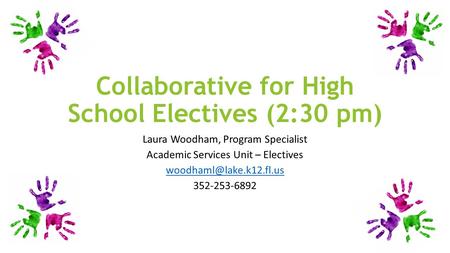 Collaborative for High School Electives (2:30 pm) Laura Woodham, Program Specialist Academic Services Unit – Electives 352-253-6892.