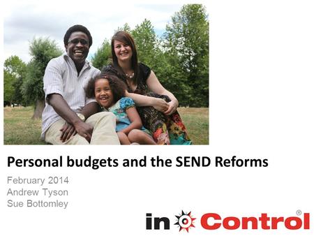 February 2014 Andrew Tyson Sue Bottomley Personal budgets and the SEND Reforms.