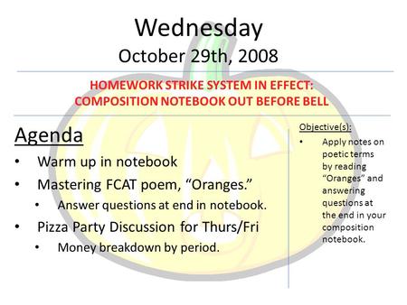 Wednesday October 29th, 2008 Agenda Warm up in notebook Mastering FCAT poem, “Oranges.” Answer questions at end in notebook. Pizza Party Discussion for.