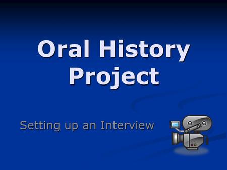 Oral History Project Setting up an Interview. Preparing for the Interview Before you conduct the interview you will need to do a number of things like: