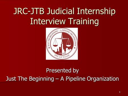 JRC-JTB Judicial Internship Interview Training Presented by Just The Beginning – A Pipeline Organization 1.