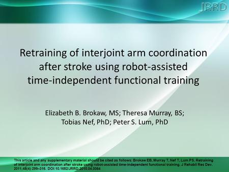 This article and any supplementary material should be cited as follows: Brokaw EB, Murray T, Nef T, Lum PS. Retraining of interjoint arm coordination after.