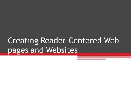 Creating Reader-Centered Web pages and Websites. Designing Websites Design with same qualities as other workplace communications ▫Usability and Persuasiveness.