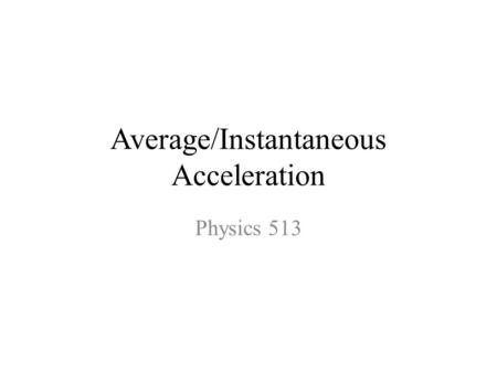 Average/Instantaneous Acceleration Physics 513. Let’s Apply What We’ve Learned Together… A car traveling West in a straight line on a highway decreases.