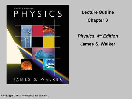 Lecture Outline Chapter 3 Physics, 4 th Edition James S. Walker Copyright © 2010 Pearson Education, Inc.