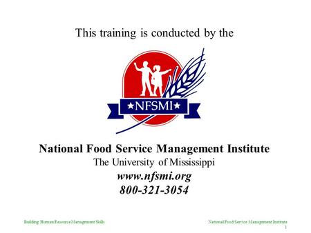 Building Human Resource Management Skills National Food Service Management Institute 1 This training is conducted by the National Food Service Management.