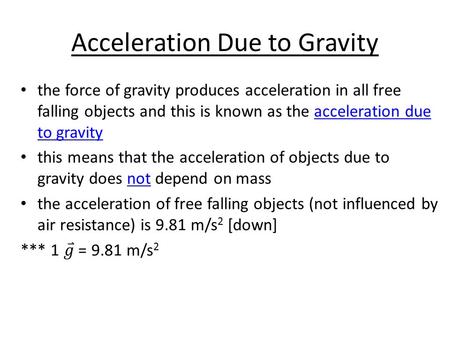 Acceleration Due to Gravity. the acceleration due to gravity (9.81 m/s 2 [↓]) always acts down -when the object is travelling towards the earth -when.