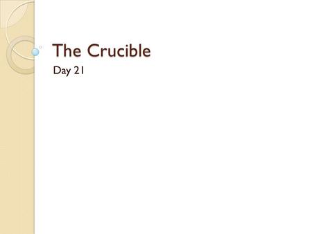 The Crucible Day 21. Do Now- Page 47 Answer the following: How do you think the play will end? Who will survive? Who will be killed? Why do you think.