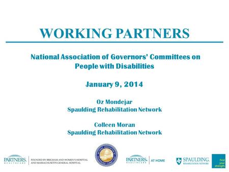 WORKING PARTNERS National Association of Governors’ Committees on People with Disabilities January 9, 2014 Oz Mondejar Spaulding Rehabilitation Network.