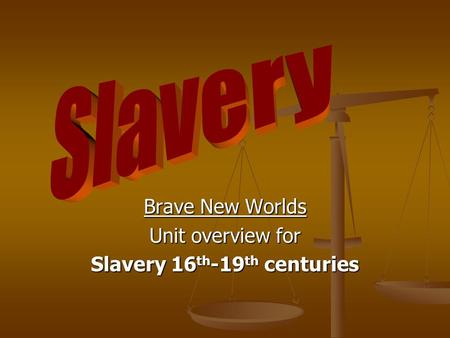 Brave New Worlds Unit overview for Slavery 16 th -19 th centuries.