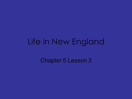 Life in New England Chapter 5 Lesson 3. Using the Sea Most people in New England were farmers. Farmers usually grew enough to feed their families. Because.