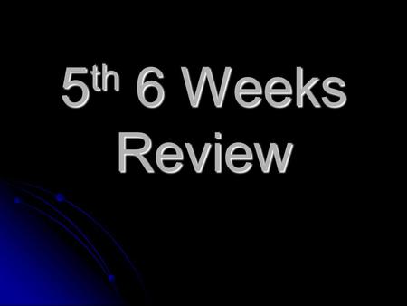 5th 6 Weeks Review.