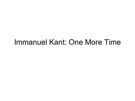 Immanuel Kant: One More Time. The aim yesterday was to be able to.... Explain Kant’s theory on moral ethics Explain the term ‘categorical imperative’