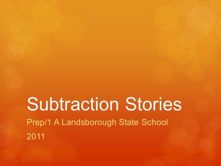 Subtraction Stories Prep/1 A Landsborough State School 2011.