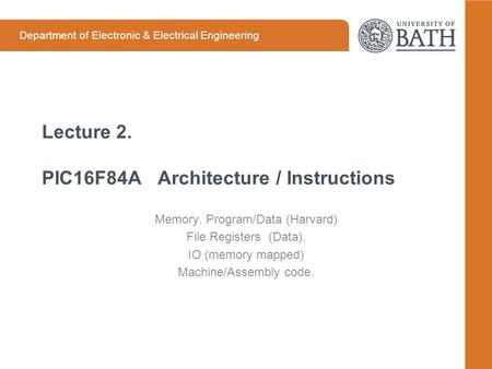 Department of Electronic & Electrical Engineering Lecture 2. PIC16F84A Architecture / Instructions Memory. Program/Data (Harvard) File Registers (Data).